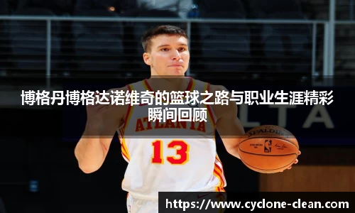 博格丹博格达诺维奇的篮球之路与职业生涯精彩瞬间回顾